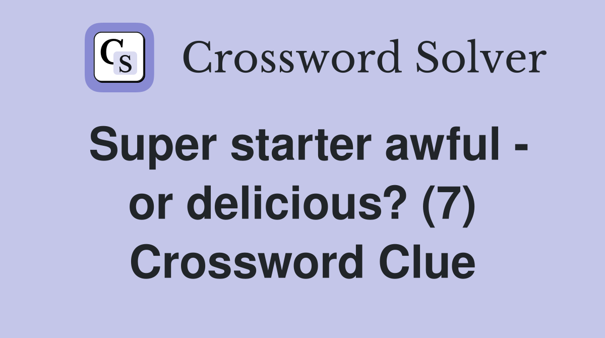 Super starter awful or delicious? (7) Crossword Clue Answers